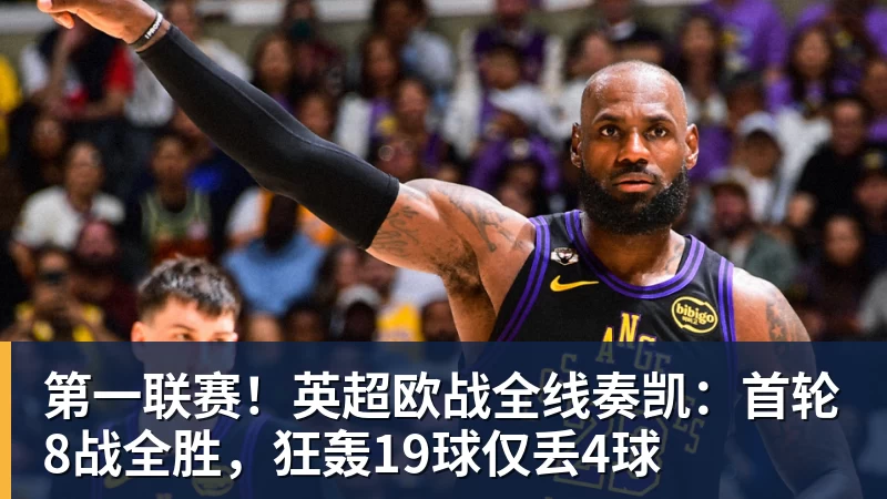 九游体育第一联赛！英超欧战全线奏凯：首轮8战全胜，狂轰19球仅丢4球