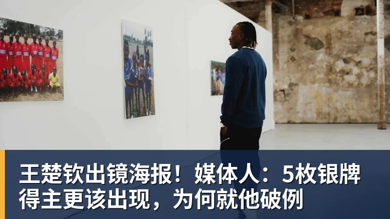 九游体育王楚钦出镜海报!媒体人:5枚银牌得主更该出现,为何就他破例