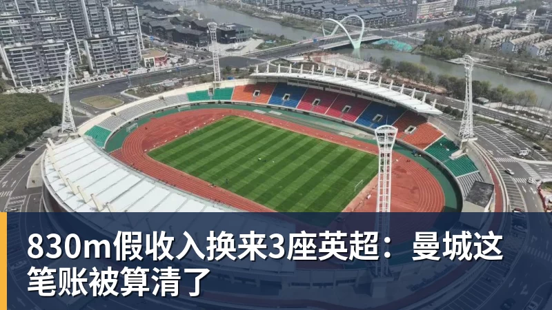 九游体育830m假收入换来3座英超:曼城这笔账被算清了