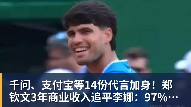 九游体育千问、支付宝等14份代言加身!郑钦文3年商业收入追平李娜:97%来自赞助商