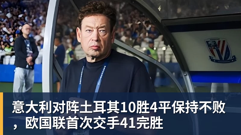 九游体育意大利对阵土耳其10胜4平保持不败，欧国联首次交手41完胜
