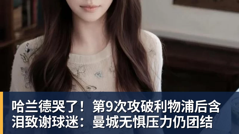 九游体育哈兰德哭了!第9次攻破利物浦后含泪致谢球迷:曼城无惧压力仍团结