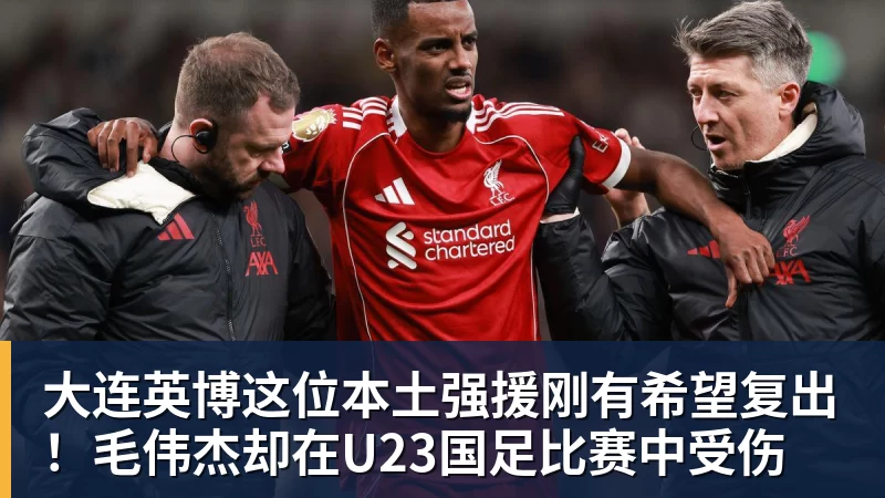 九游体育大连英博这位本土强援刚有希望复出!毛伟杰却在U23国足比赛中受伤