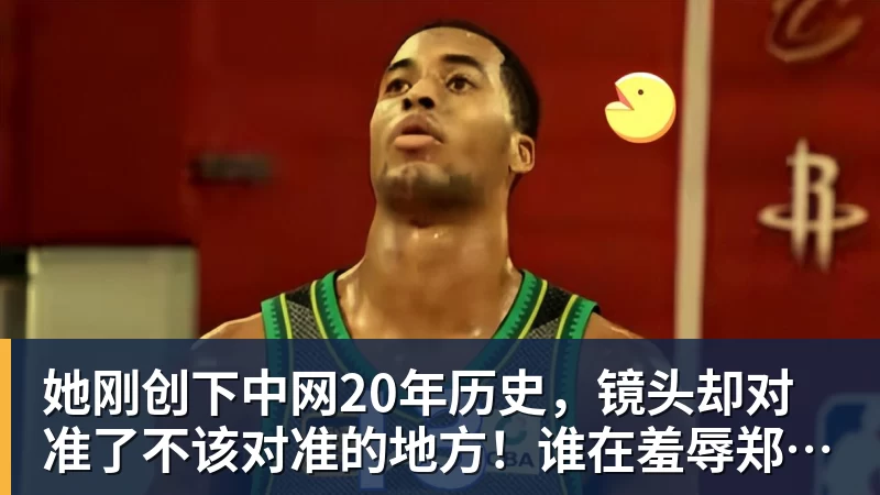 九游体育她刚创下中网20年历史，镜头却对准了不该对准的地方！谁在羞辱郑钦文？
